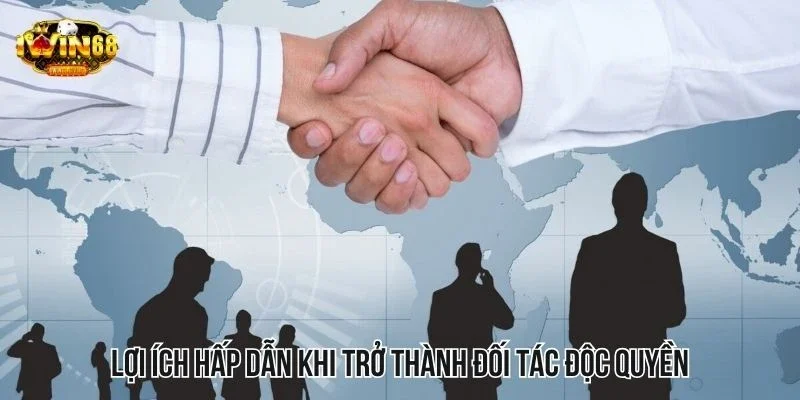Lợi ích hấp dẫn khi trở thành đối tác độc quyền Lợi ích hấp dẫn khi trở thành đối tác độc quyền