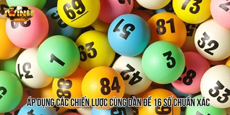 Áp dụng các chiến lược cùng dàn đề 16 số chuẩn xác Áp dụng các chiến lược cùng dàn đề 16 số chuẩn xác