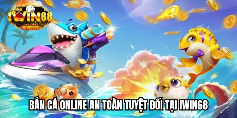 Bắn cá online tại nhà cái IWN68 an toàn tuyệt đối Bắn cá online tại nhà cái IWN68 an toàn tuyệt đối