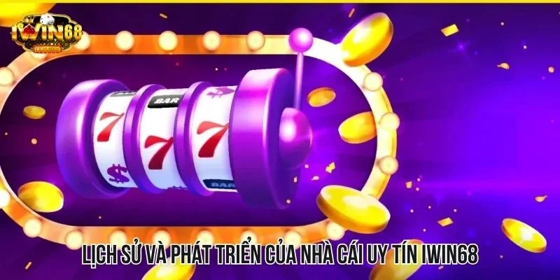 Lịch sử và phát triển của nhà cái uy tín IWIN68 Lịch sử và phát triển của nhà cái uy tín IWIN68
