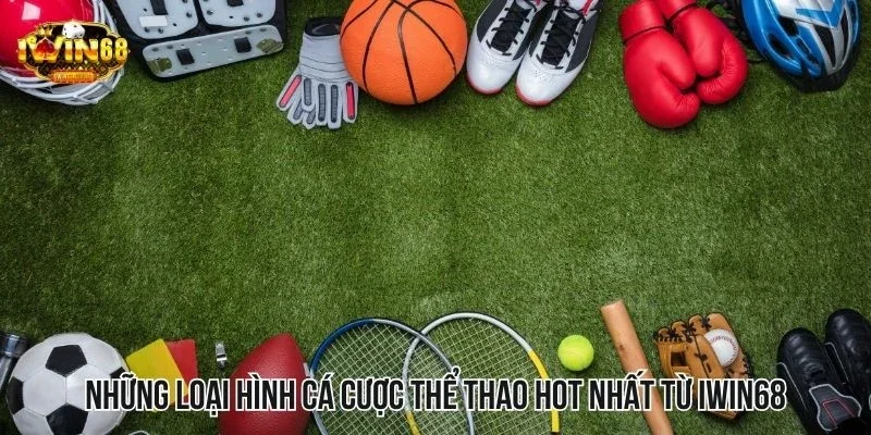 Những loại hình cá cược thể thao hot nhất từ sân chơi IWIN68 Những loại hình cá cược thể thao hot nhất từ sân chơi IWIN68