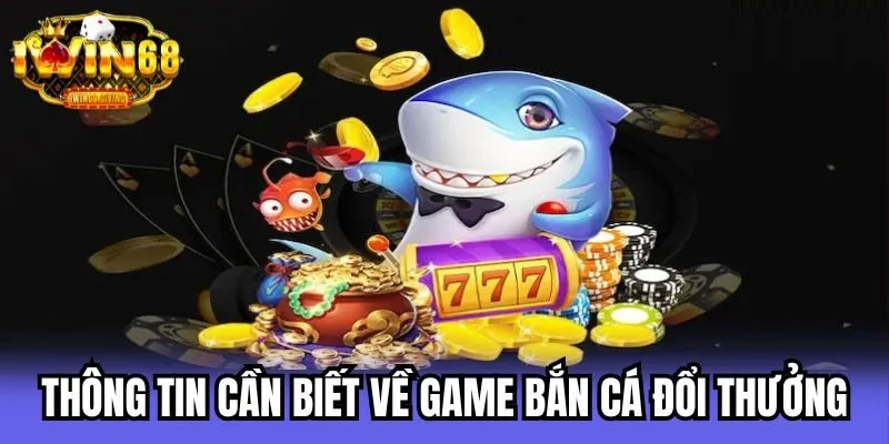 Sơ lược thông tin cần biết về game bắn cá đổi thưởng Sơ lược thông tin cần biết về game bắn cá đổi thưởng