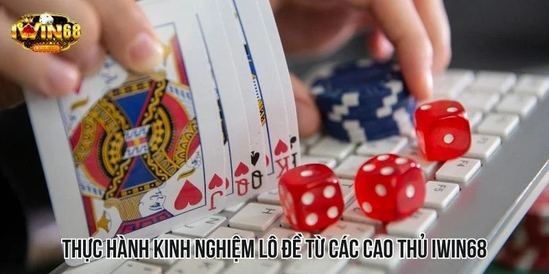 Thực hành kinh nghiệm lô đề từ các cao thủ IWIN68 Thực hành kinh nghiệm lô đề từ các cao thủ IWIN68